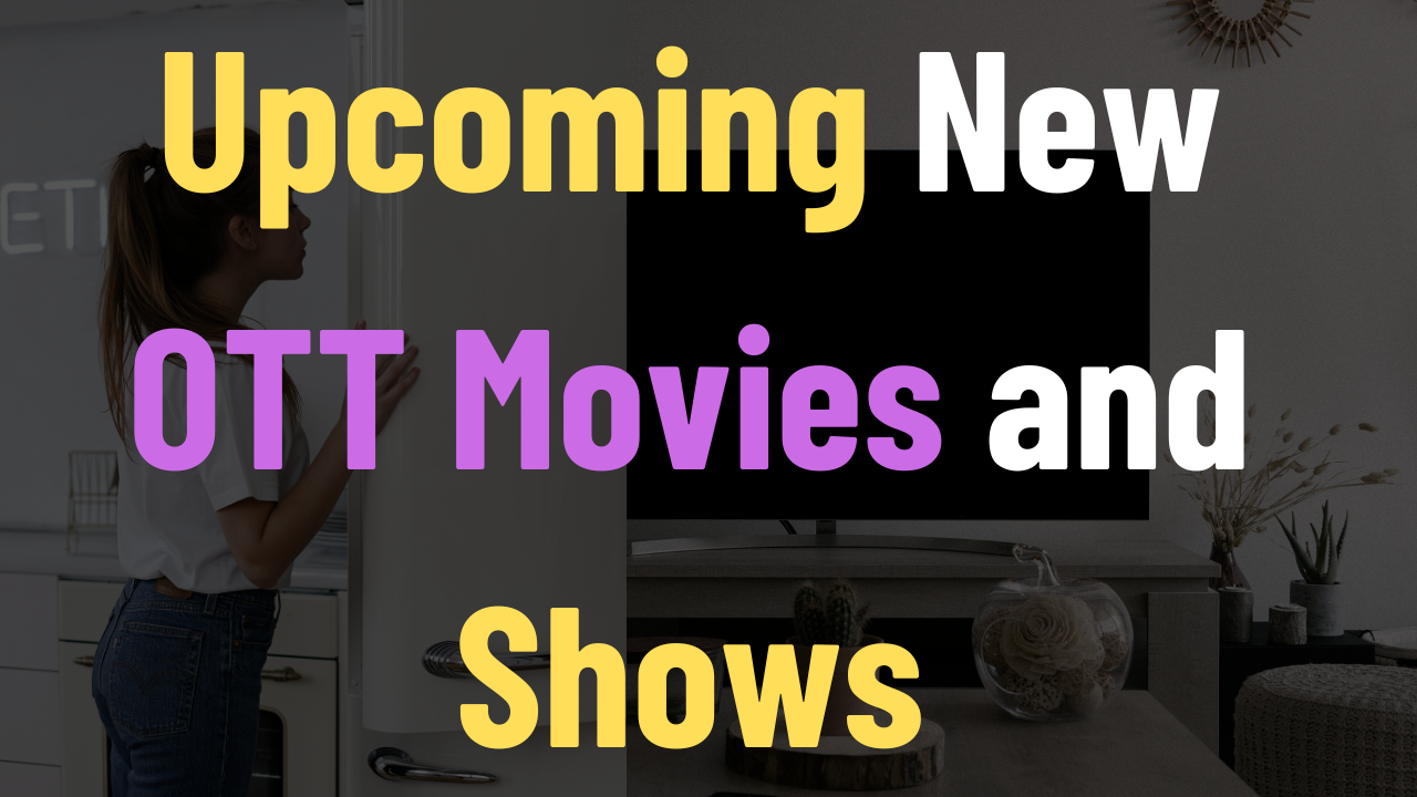 Upcoming New OTT Movies and Shows