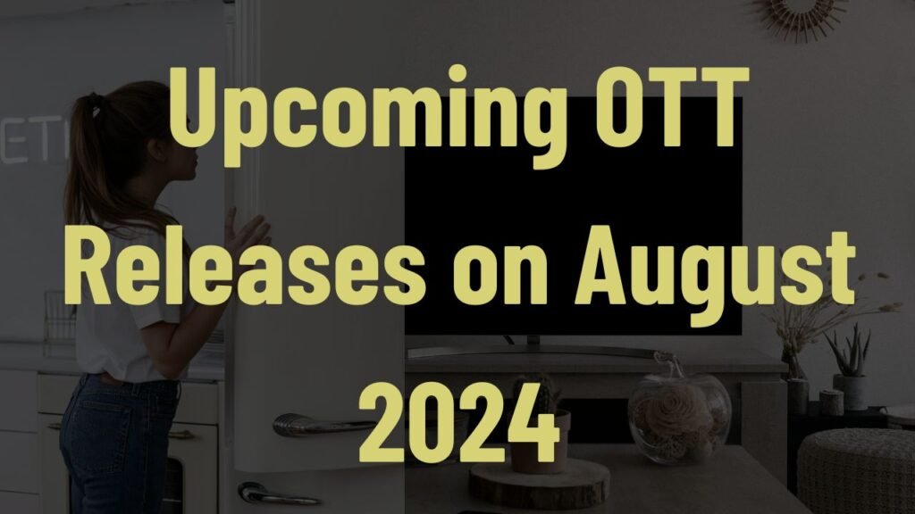 Upcoming OTT Releases on August 2024